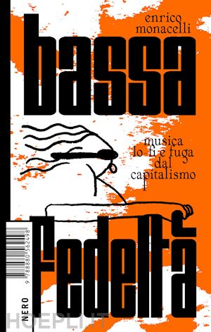 monacelli enrico - bassa fedelta'. musica lo-fi e fuga dal capitalismo