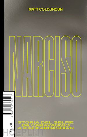 colquhoun matt - narciso. storia del selfie da caravaggio a kim kardashian