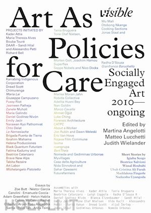 angelotti m.(curatore); lucchetti m.(curatore); wielander j.(curatore) - visible: art as policies for care. socially engaged art (2010-ongoing). ediz. a colori