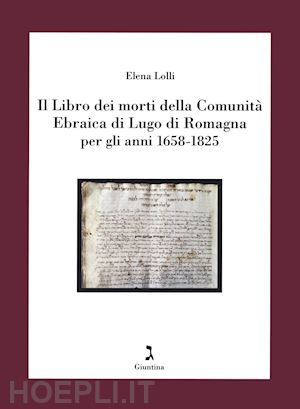 lolli elena - il libro dei morti della comunità ebraica di lugo di romagna per gli anni 1658-1825