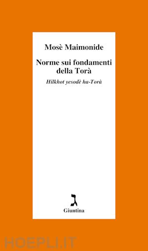 maimonide mose' - norme sui fondamenti della tora'. hilkhot yesode' ha-tora'