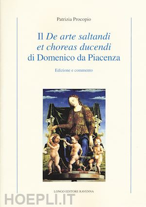procopio patrizia - il «de arte saltandi et choreas ducendi» di domenico da piacenza. edizione e commento