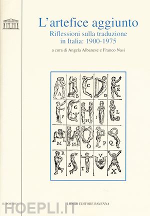 albanese a. (curatore); nasi f. (curatore) - l'artefice aggiunto. riflessioni sulla traduzione in italia 1900-1975