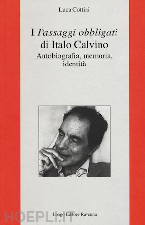 cottini luca - i «passaggi obbligati» di italo calvino. autobiografia, memoria, identità