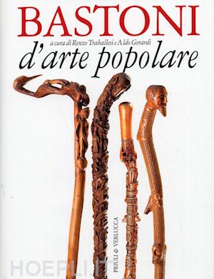 traballesi renzo (curatore); gerardi aldo (curatore) - bastoni d'arte popolare