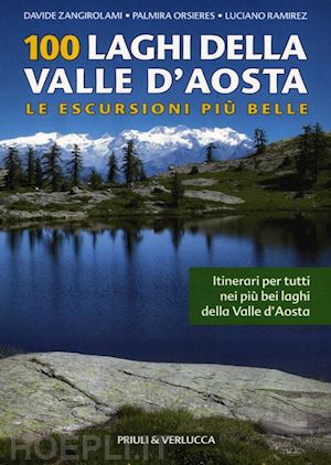 zangirolami davide; orsieres palmira; ramirez luciano - 100 laghi della valle d'aosta. le escursioni piu' belle