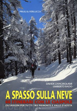 bado umberto; zangirolami davide - a spasso sulla neve - 60 itinerari con le ciaspole