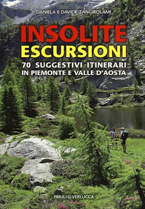 zangirolami daniela; zangirolami davide - insolite escursioni. 70 suggestivi itinerari in piemonte e valle d'aosta