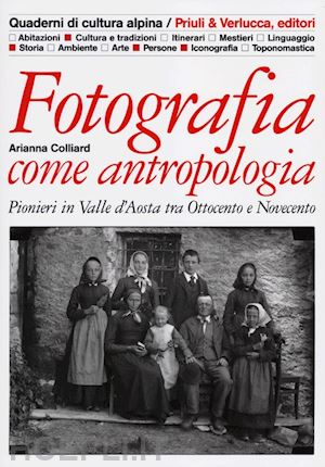 colliard arianna - fotografia come antropologia. pionieri in valle d'aosta tra ottocento e novecent