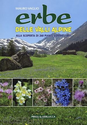 vaglio mauro - erbe delle valli alpine. alla scoperta di 260 piante commestibili