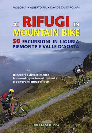 pia alberto; pia paolo; zangirolami davide - ai rifugi in mountain bike. 50 escursioni in liguria, piemonte e valle d'aosta'