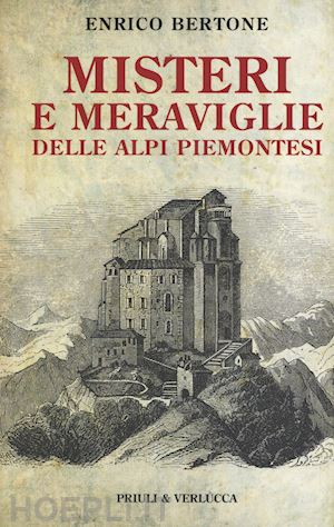 bertone enrico - misteri e meraviglie delle alpi piemontesi