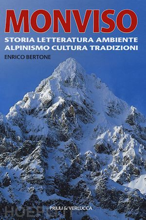bertone enrico - monviso. storia, letteratura, ambiente, alpinismo, cultura, tradizioni