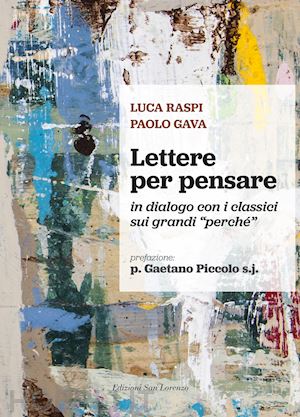 raspi luca; gava paolo - lettere per pensare. in dialogo con i classici sui grandi «perché»