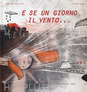 baccelliere anna; gobbo chiara - e se un giorno il vento.... ediz. illustrata