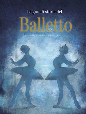 quarello serenella - le grandi storie del balletto. ediz. a colori