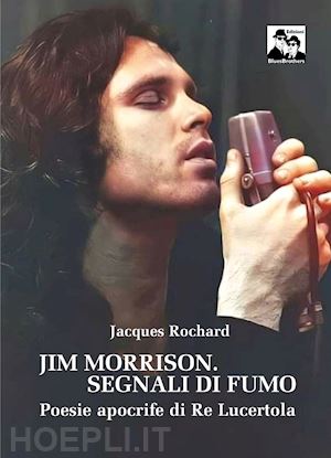 rochard jacques - jim morrison. segnali di fumo. poesie apocrife di re lucertola