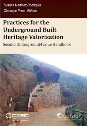 martínez-rodríguez susana; pace giuseppe - practices for the underground built heritage valorisation. second handbook. proceedings of the second underground4value training school