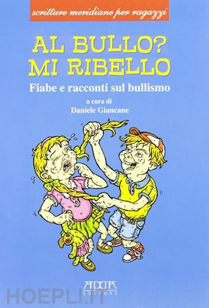 giancane daniele - al bullo? mi ribello. fiabe e racconti sul bullismo