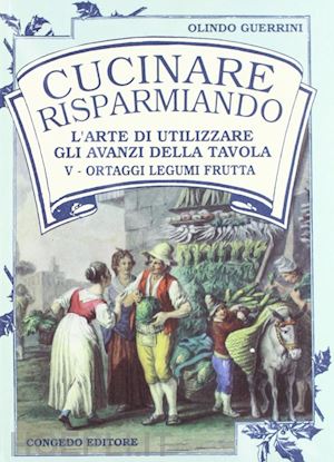 guerrini olindo - cucinare risparmiando. l'arte di utilizzare gli avanzi della tavola. vol. 1-2-4-5