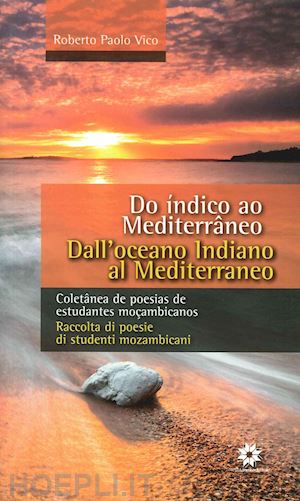 vico roberto p. - dall'oceano indiano al mediterraneo. raccolta di poesie di studenti mozambicani. ediz. italiana e portoghese