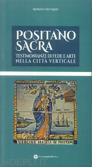 ercolino romolo - positano sacra. testimonianze di fede e arte nella citta' verticale