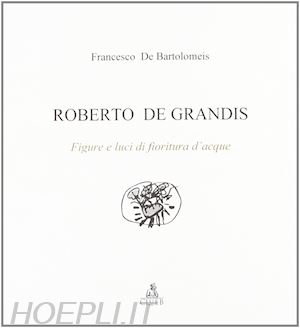 de bartolomeis francesco - roberto de grandis. figure e luci di fioritura d'acque