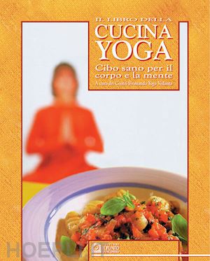 ed. centri sivananda - il libro della cucina yoga. cibo sano per il corpo e la mente