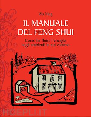 xing wu - il manuale del feng shui. analisi dettagliata di ogni ambiente