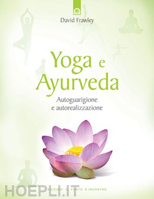 frawley david - yoga e ayurveda - autoguarigione e autorealizzazione