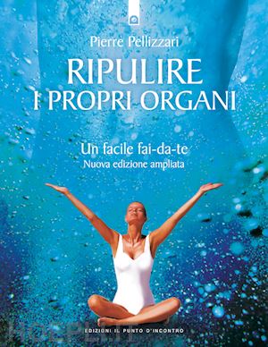 pellizzari pierre - ripulire i propri organi