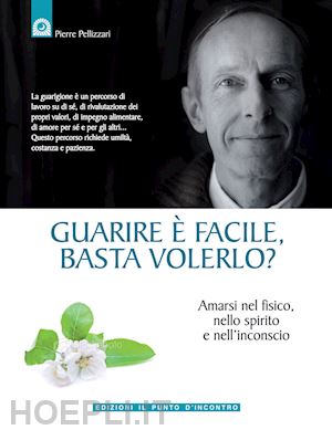 pellizzari pierre - guarire e' facile basta volerlo