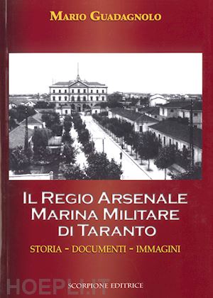 guadagnolo mario - il regio arsenale marina militare di taranto. storia, documenti, immagini