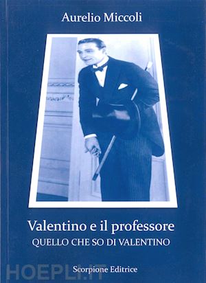 miccoli aurelio - valentino e il professore. quello che so di valentino