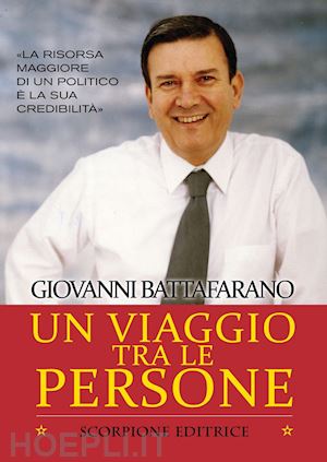 battafarano giovanni - un viaggio tra le persone. la risorsa maggiore di un politico è la sua credibilità