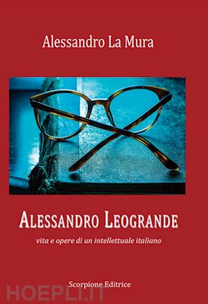 la mura alessandro - alessandro leogrande. vita e opere di un intellettuale italiano