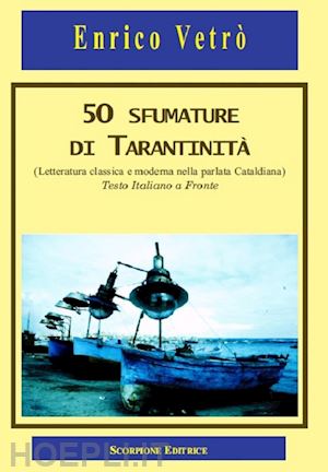 vetrò enrico - 50 sfumature di tarantinità. (letteratura classica e moderna nella parlata cataldiana) testo italiano a fronte