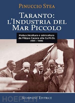 stea pinuccio - taranto: l'industria del mar piccolo da filippo cacace alla comios (1861-1966)