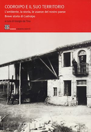 de tina g.(curatore) - codroipo e il suo territorio. l'ambiente, la storia, le usanze del nostro paese. breve storia di codroipo