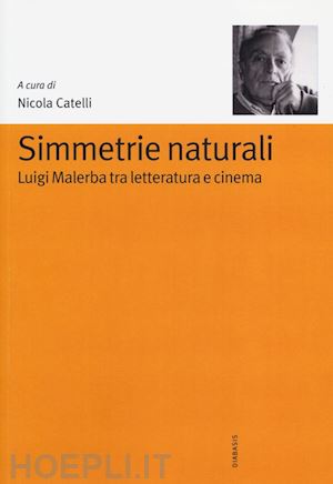 catelli n.(curatore) - simmetrie naturali. luigi malerba tra letteratura e cinema