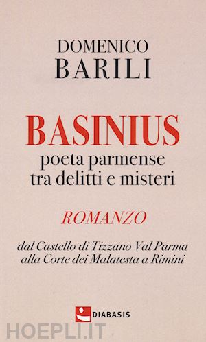 barili domenico - basinius. poeta parmense tra delitti e misteri. dal castello di tizzano val parma alla corte dei malatesta a rimini