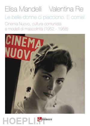 mandelli elisa; re valentina - le belle donne ci piacciono. e come! cinema nuovo, cultura comunista e modelli di mascolinità (1952 -1958)