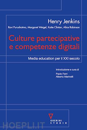 jenkins henry; ferri p. (curatore); marinelli a. (curatore) - culture partecipative e competenze digitali. media education per il xxi secolo