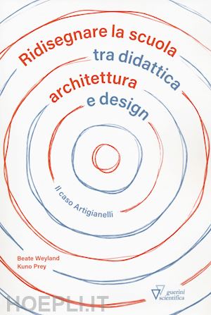 weyland beate; prey kuno - ridisegnare la scuola tra didattica archietttura e design - il caso artigianelli