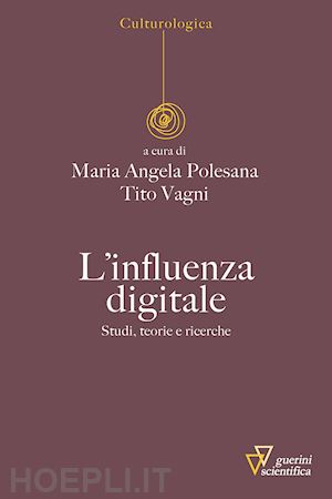 polesana m. a. (curatore); vagni t. (curatore) - l'influenza digitale. studi, teorie e ricerche