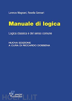 magnani lorenzo; gennari rosella; dossena r. (curatore) - manuale di logica. logica classica e del senso comune. nuova ediz.