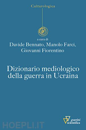 bennato d.(curatore); farci m.(curatore); fiorentino g.(curatore) - dizionario mediologico della guerra in ucraina