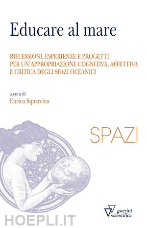 squarcina e.(curatore) - educare al mare. riflessioni, esperienze e progetti per un'appropriazione cognitiva, affettiva e critica degli spazi oceanici