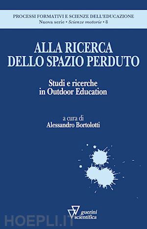 bortolotti a. (curatore) - alla ricerca dello spazio perduto. studi e ricerche in outdoor education