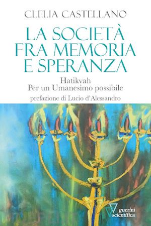 castellano clelia - la societa' fra memoria e speranza. hatikvah. per un umanesimo possibile